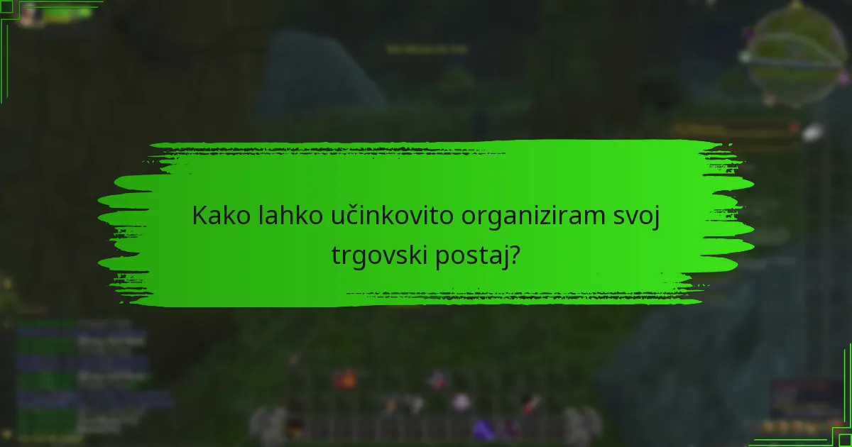 Kako lahko učinkovito organiziram svoj trgovski postaj?