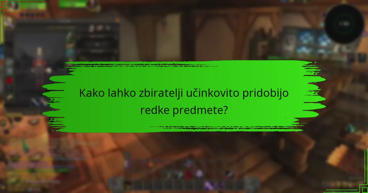 Kako lahko zbiratelji učinkovito pridobijo redke predmete?