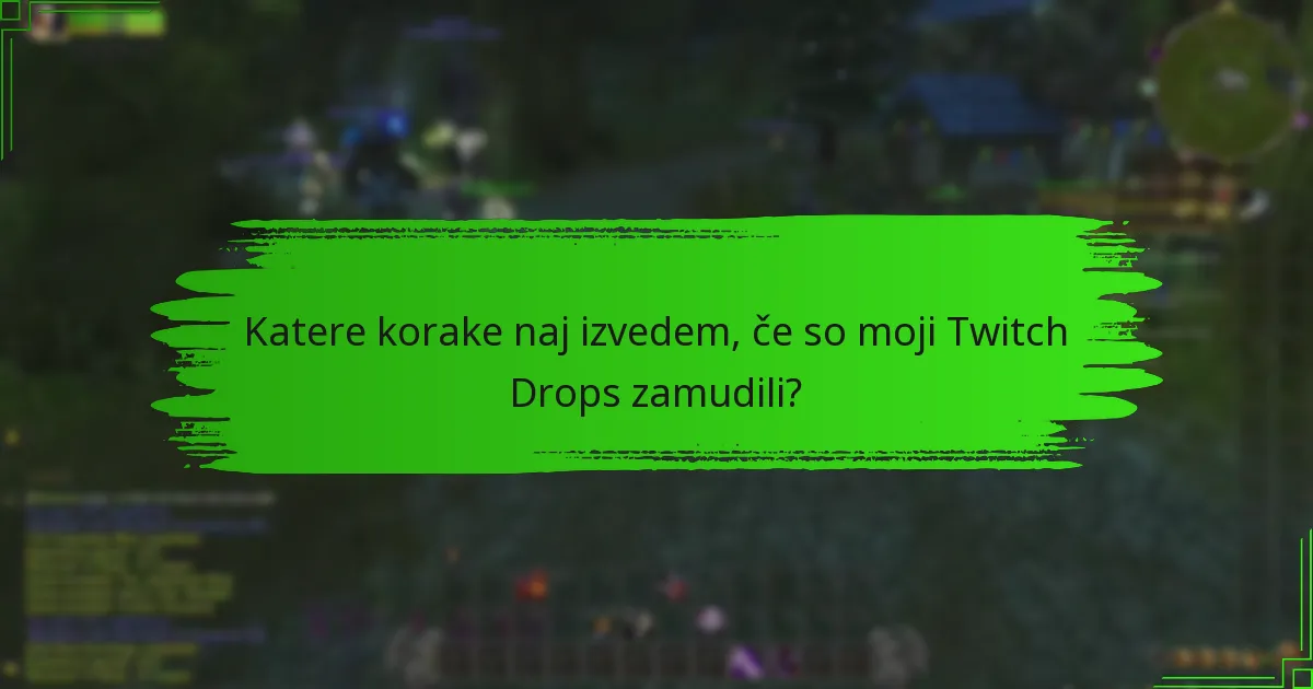 Katere korake naj izvedem, če so moji Twitch Drops zamudili?