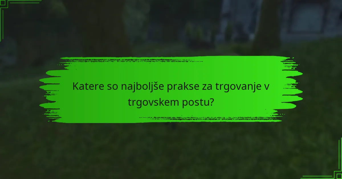 Katere so najboljše prakse za trgovanje v trgovskem postu?