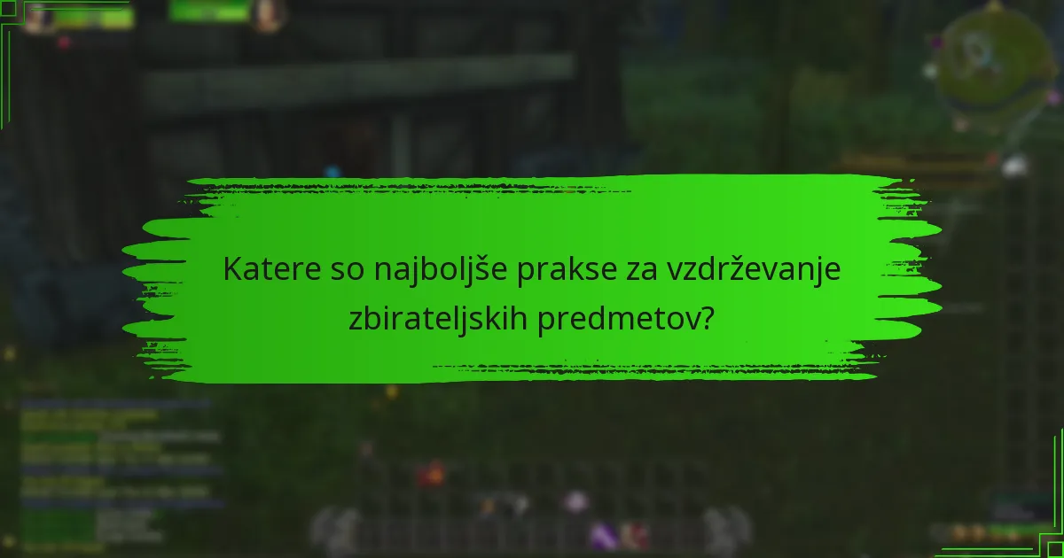 Katere so najboljše prakse za vzdrževanje zbirateljskih predmetov?